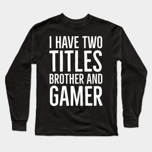 I Have Two Titles Brother And Gamer Long Sleeve T-Shirt